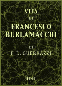 Francesco Domenico Guerrazzi [Guerrazzi, Francesco Domenico] — Vita di Francesco Burlamacchi