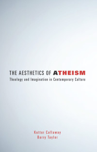 Kutter Callaway;Barry Taylor; — The Aesthetics of Atheism