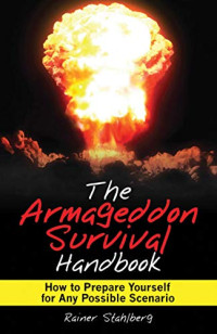 Stahlberg, Rainer — The Armageddon Survival Handbook: How to Prepare Yourself for Any Possible Scenario