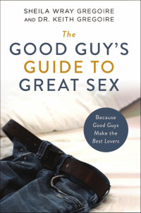 Sheila Wray Gregoire, Dr. Keith Gregoire — Good Guy's Guide to Great Sex