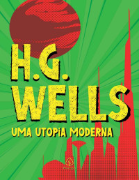 H. G. Wells — Uma utopia moderna (Clássicos da literatura mundial)