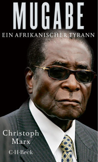 Marx, Christoph — Mugabe: Ein afrikanischer Tyrann