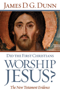 James D. G. Dunn; — Did the First Christians Worship Jesus?