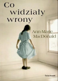 Ann-Marie MacDonald — Co widziały wrony