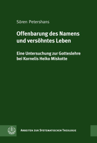 Sören Peterhans — Offenbarung des Namens und versöhntes Leben. Eine Untersuchung zur Gotteslehre bei Kornelis Heiko Miskotte