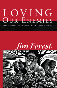 Forest, Jim — Loving Our Enemies: Reflections on the Hardest Commandment