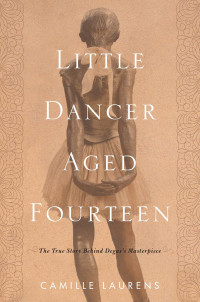 Camille Laurens — Little Dancer Aged Fourteen