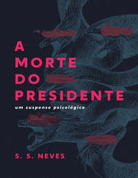 S S Neves [Neves, S S] — A Morte do Presidente