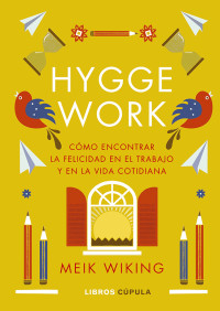 Meik Wiking — Hygge work: Cómo encontrar la felicidad en el trabajo y en la vida cotidiana