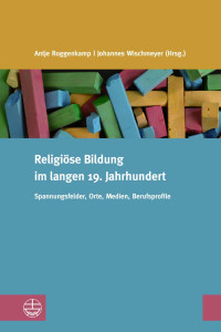 Antje Roggenkamp, Johannes Wischmeyer — Religiöse Bildung im langen 19. Jahrhundert