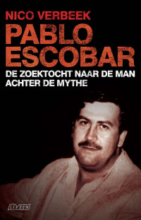 Nico Verbeek — Pablo Escobar. De zoektocht naar de man achter de mythe