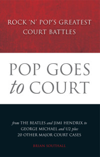 Brian Southall — Pop Goes to Court: Rock ‘N’ Pop’s Greatest Court Battles