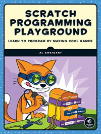 Sweigart, Al — Scratch Programming Playground: Learn to Program by Making Cool Games