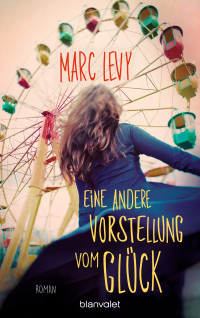 Marc Levy — Eine andere Vorstellung vom Glück