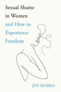 Joy Skarka; — Sexual Shame in Women and How to Experience Freedom