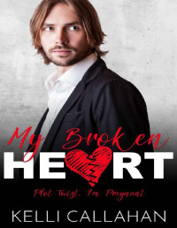 Kelli Callahan — My Broken Heart (Plot Twist, I'm Pregnant Book 3)