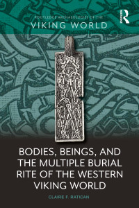 Claire F. Ratican — Bodies, Beings, and the Multiple Burial Rite of the Western Viking World