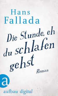 Fallada, Hans — Die Stunde, eh' du schlafen gehst