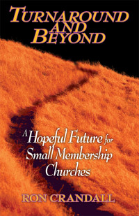 Crandall, Ron.; — Turnaround and Beyond: A Hopeful Future for the Small Membership Church