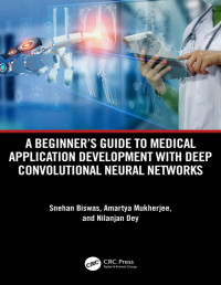 Biswas, Snehan & Mukherjee, Amartya & Dey, Nilanjan — A Beginner’s Guide to Medical Application Development with Deep Convolutional Neural Networks