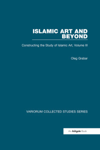 Oleg Grabar — Islamic Art and Beyond;Constructing the Study of Islamic Art;III