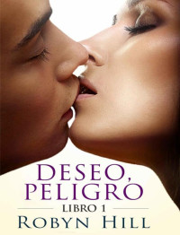 Robyn Hill — Deseo, Peligro: Libro 1 (Spanish Edition)