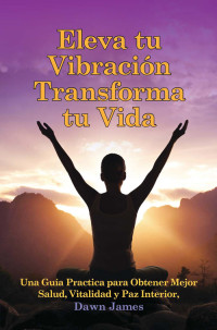 Dawn James — Eleva Tu Vibración Transforma Tu Vida