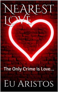 Eu Aristos — Nearest Love- the Only Crime Is Love...