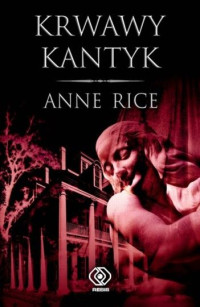 Anne Rice — Kroniki Wampirów 10 - Krwawy kantyk