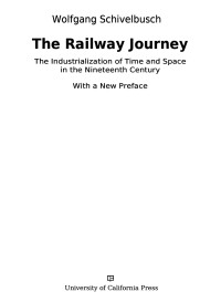 Wolfgang Schivelbusch — The Railway Journey: The Industrialization of Time and Space in the Nineteenth Century