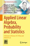 Ravindra B. Bapat, Manjunatha Prasad Karantha, Stephen J. Kirkland, Samir Kumar Neogy, Sukanta Pati, Simo Puntanen — Applied Linear Algebra, Probability and Statistics: A Volume in Honour of C. R. Rao and Arbind K. Lal