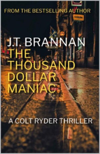 J.T. Brannan — THE THOUSAND DOLLAR MANIAC: A Colt Ryder Thriller