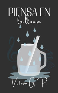 Victoria G. P. — Piensa en la lluvia (Spanish Edition)