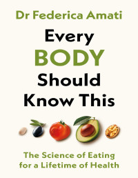 Dr Federica Amati — Every Body Should Know This: The Science of Eating for a Lifetime of Health