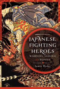 Jamie Ryder — Japanese Fighting Heroes: Warriors, Samurai and Ronins