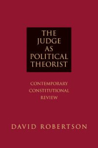 David Robertson — The Judge as Political Theorist: Contemporary Constitutional Review