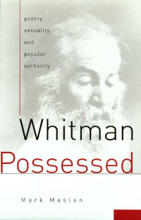 Mark Maslan — Whitman Possessed: Poetry, Sexuality, and Popular Authority