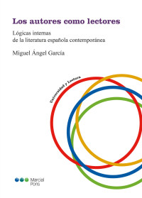 Garca, Miguel ngel; — Los autores como lectores: Lgicas internas de la literatura espaola contempornea .