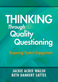 Jackie Acree Walsh;Beth Dankert Sattes; & Beth Dankert Sattes — Thinking Through Quality Questioning