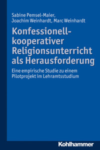 Sabine Pemsel-Maier & Joachim Weinhardt & Marc Weinhardt in Zusammenarbeit mit Birgitta Heim — Konfessionell-kooperativer Religionsunterricht als Herausforderung