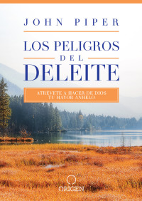 John Piper — Los Peligros Del Deleite