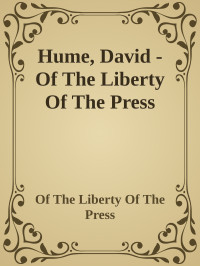 Of The Liberty Of The Press — Hume, David - Of The Liberty Of The Press