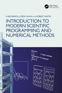 Lubos Brieda & Joseph Wang & Robert Martin — Introduction to Modern Scientific Programming and Numerical Methods