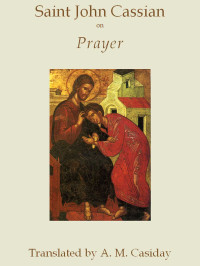 Saint John Cassian, A M Casiday (tr.) — Saint John Cassian on Prayer (Fairacres Publications)