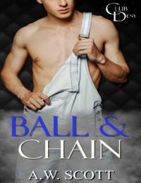 A.W. Scott — Ball & Chain: An M/M Romance (Club Deny Book 6)