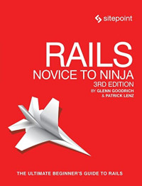 Goodrich, Glenn, Lenz, Patrick — Rails: Novice to Ninja: Build Your Own Ruby on Rails Website