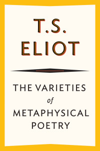 T. S. Eliot — The Varieties of Metaphysical Poetry