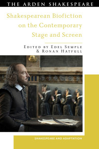 Edel Semple;Ronan Hatfull; — Shakespearean Biofiction on the Contemporary Stage and Screen