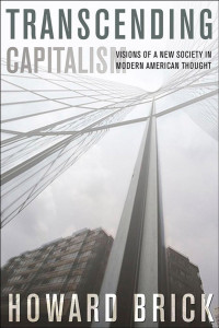 by Howard Brick — Transcending Capitalism: Visions of a New Society in Modern American Thought