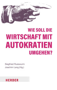 Siegfried Russwurm | Joachim Lang (Hg.) — Wie soll die Wirtschaft mit Autokratien umgehen?